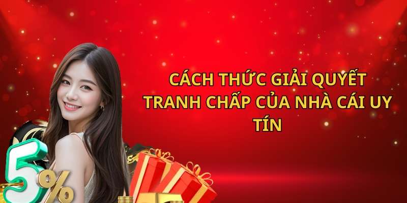 Cách thức giải quyết tranh chấp của nhà cái